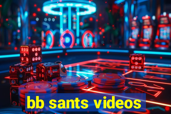 bb sants videos